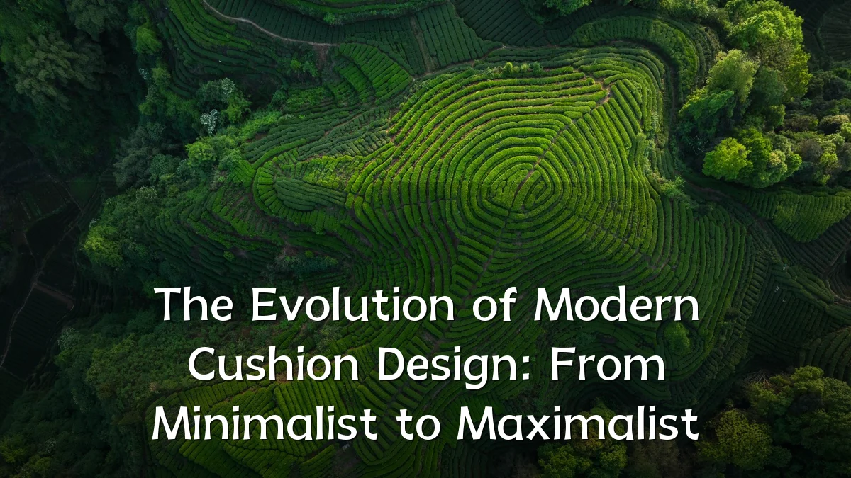 The Evolution of Modern Cushion Design: From Minimalist to Maximalist