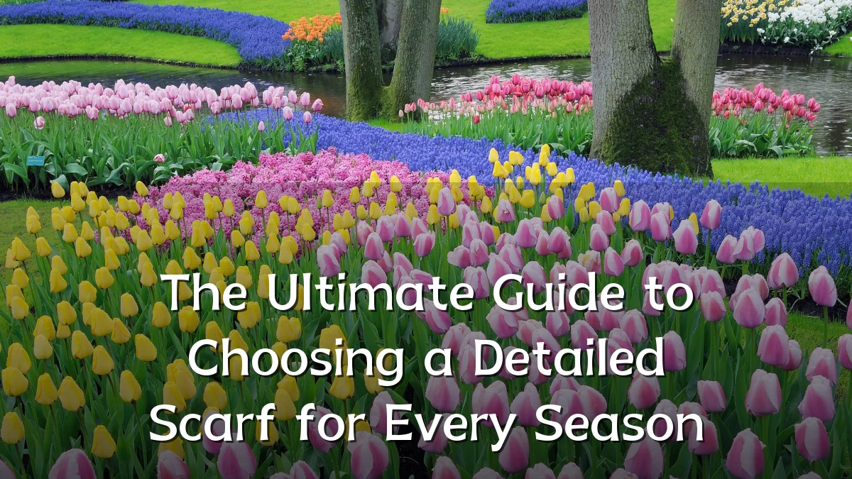 The Ultimate Guide to Choosing a Detailed Scarf for Every Season