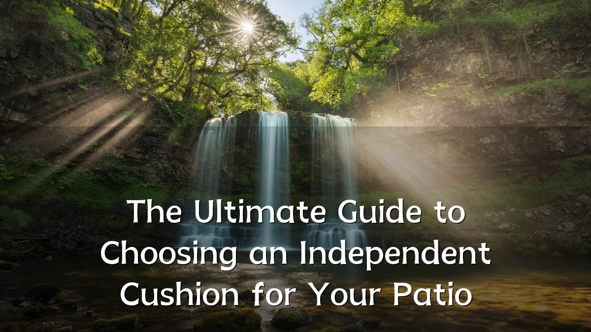 The Ultimate Guide to Choosing an Independent Cushion for Your Patio