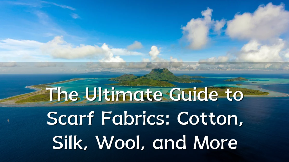 The Ultimate Guide to Scarf Fabrics: Cotton, Silk, Wool, and More