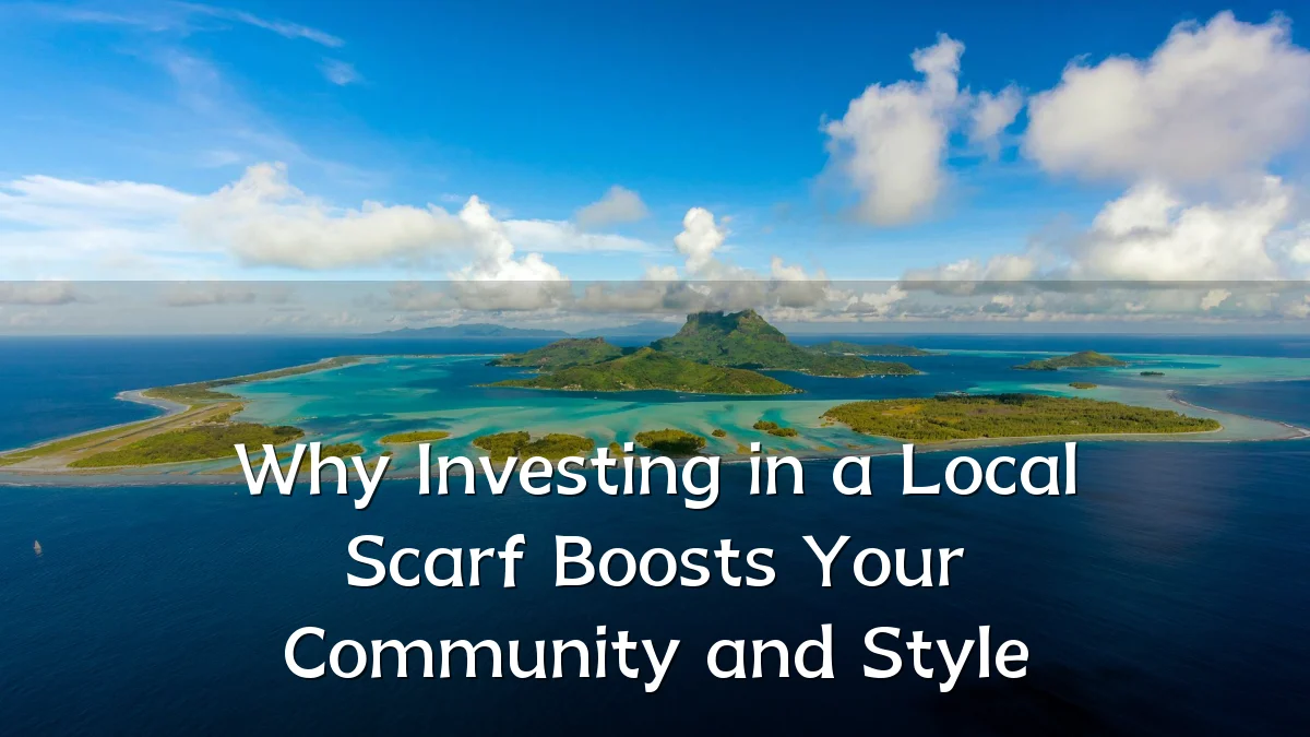 Why Investing in a Local Scarf Boosts Your Community and Style