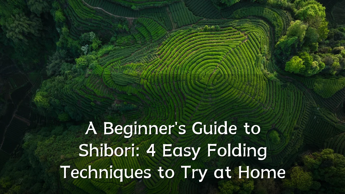 A Beginner's Guide to Shibori: 4 Easy Folding Techniques to Try at Home