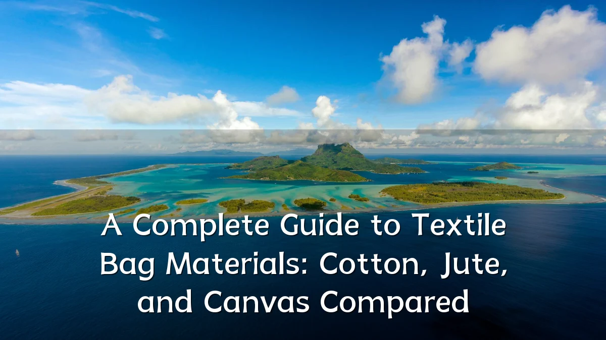 A Complete Guide to Textile Bag Materials: Cotton, Jute, and Canvas Compared