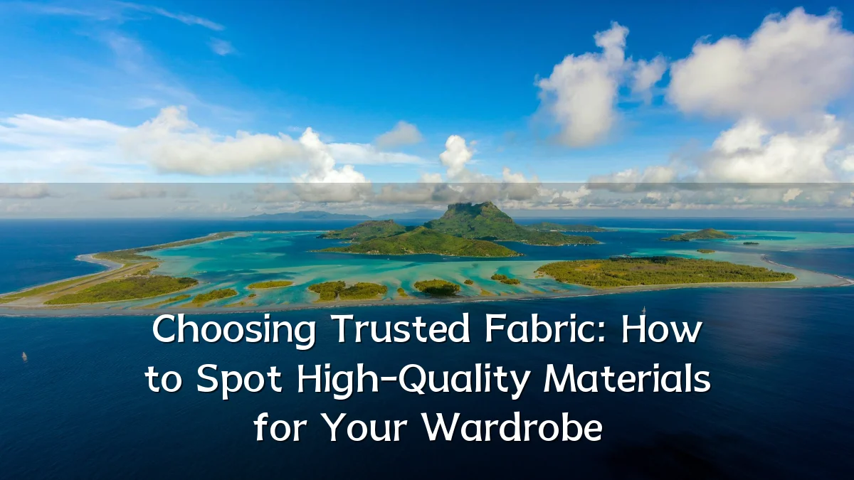 Choosing Trusted Fabric: How to Spot High-Quality Materials for Your Wardrobe