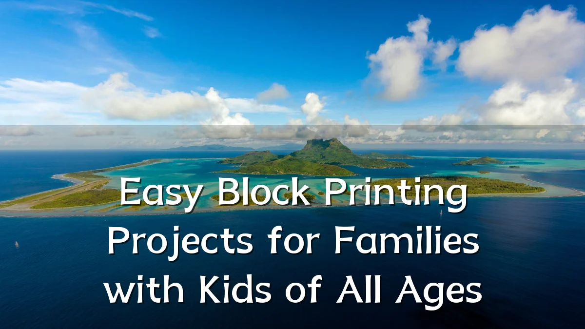 Easy Block Printing Projects for Families with Kids of All Ages