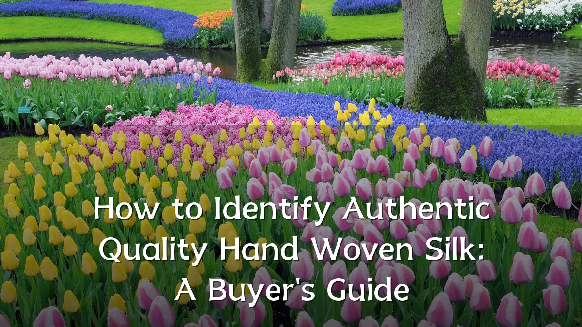 How to Identify Authentic Quality Hand Woven Silk: A Buyer's Guide