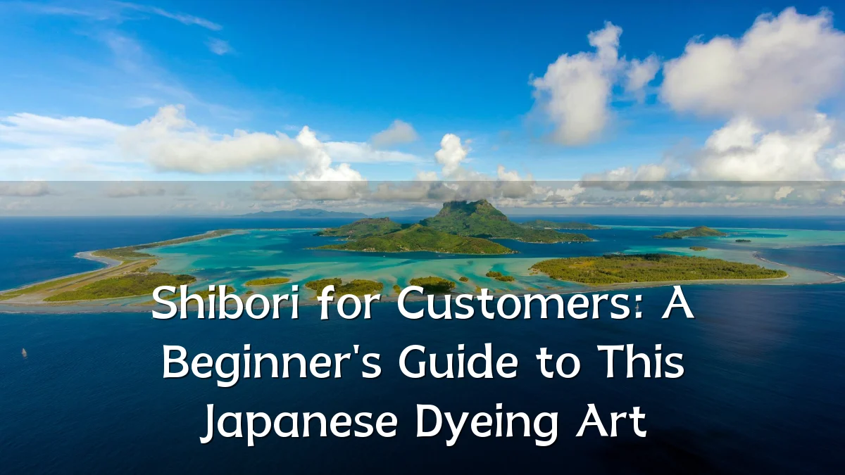 Shibori for Customers: A Beginner's Guide to This Japanese Dyeing Art