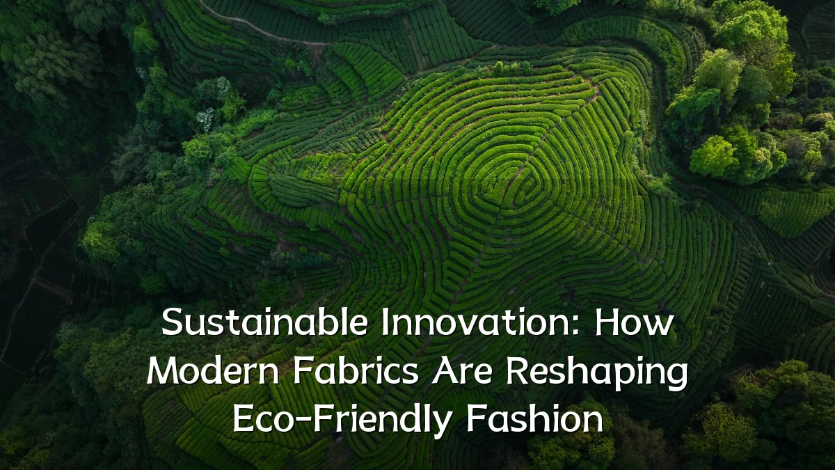 Sustainable Innovation: How Modern Fabrics Are Reshaping Eco-Friendly Fashion