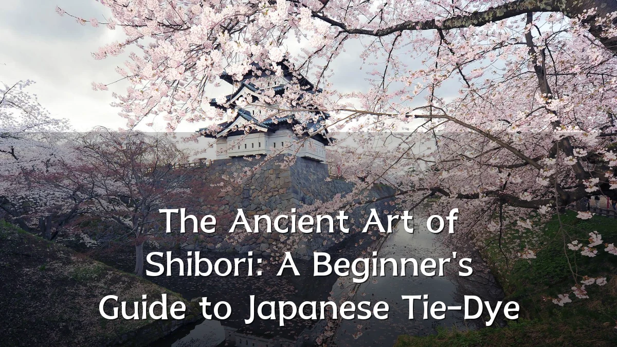 The Ancient Art of Shibori: A Beginner's Guide to Japanese Tie-Dye