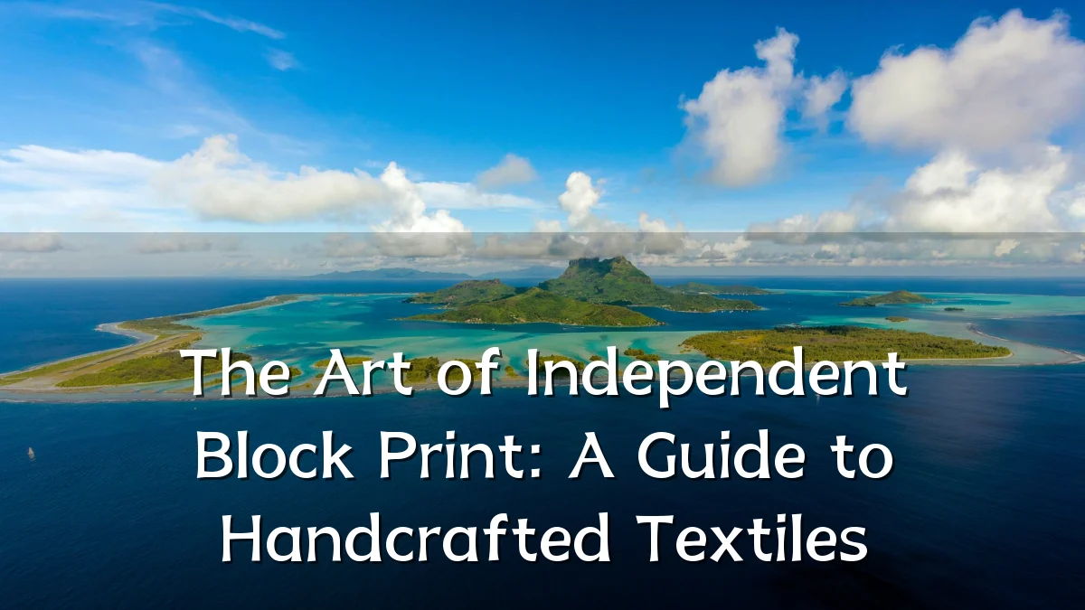 The Art of Independent Block Print: A Guide to Handcrafted Textiles