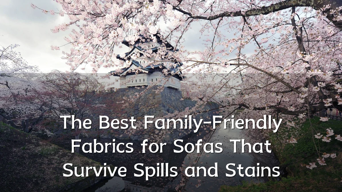 The Best Family-Friendly Fabrics for Sofas That Survive Spills and Stains