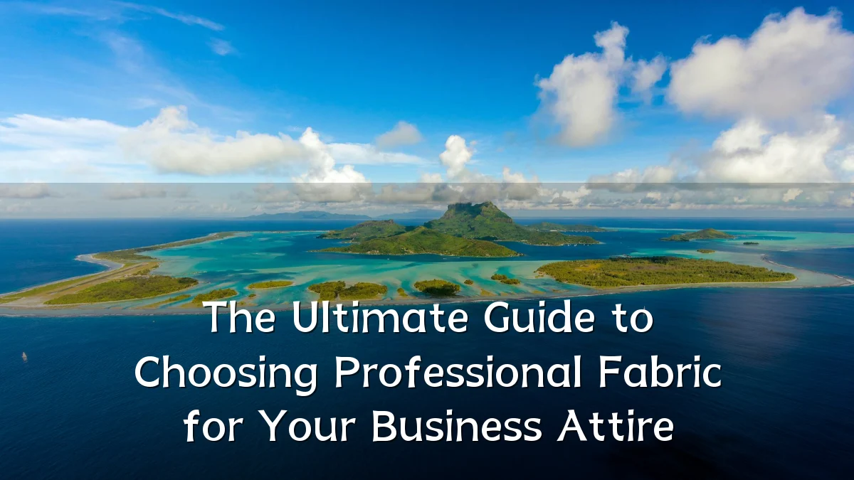 The Ultimate Guide to Choosing Professional Fabric for Your Business Attire
