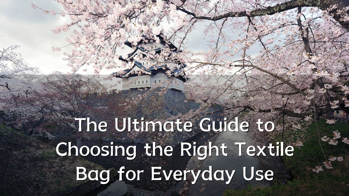 The Ultimate Guide to Choosing the Right Textile Bag for Everyday Use