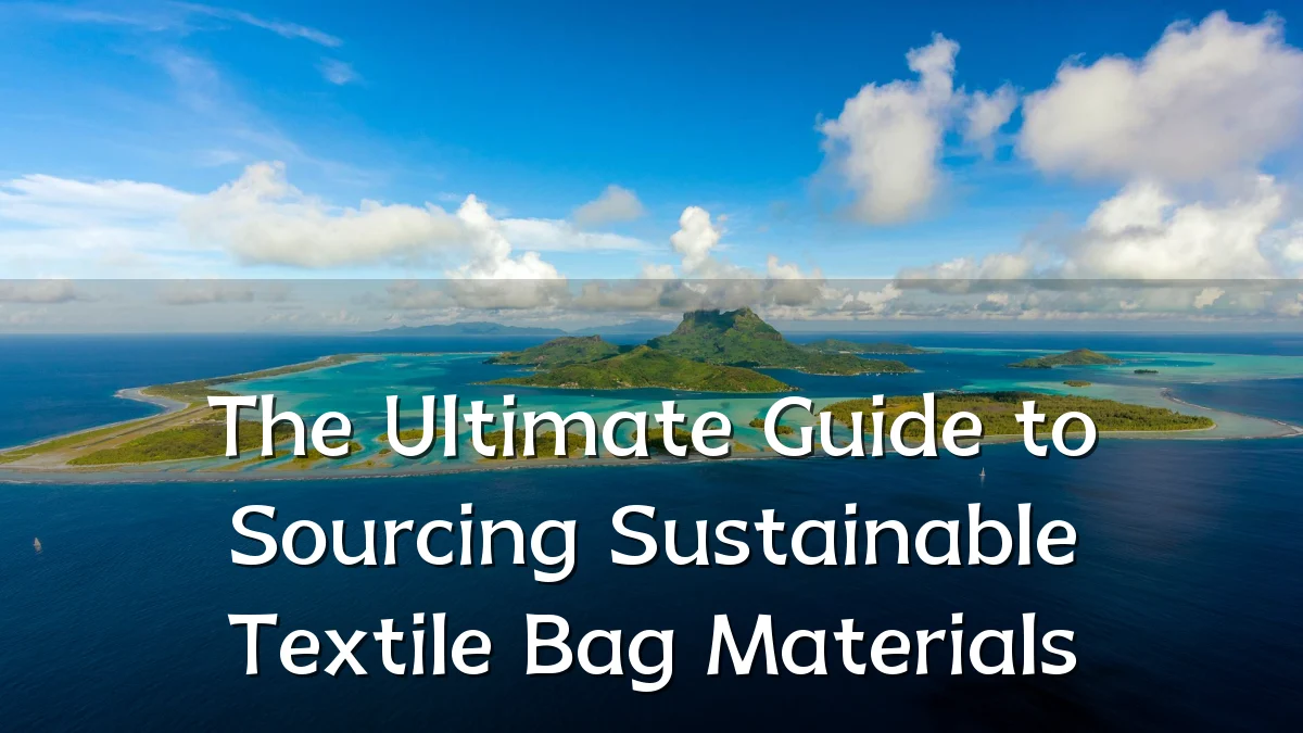 The Ultimate Guide to Sourcing Sustainable Textile Bag Materials