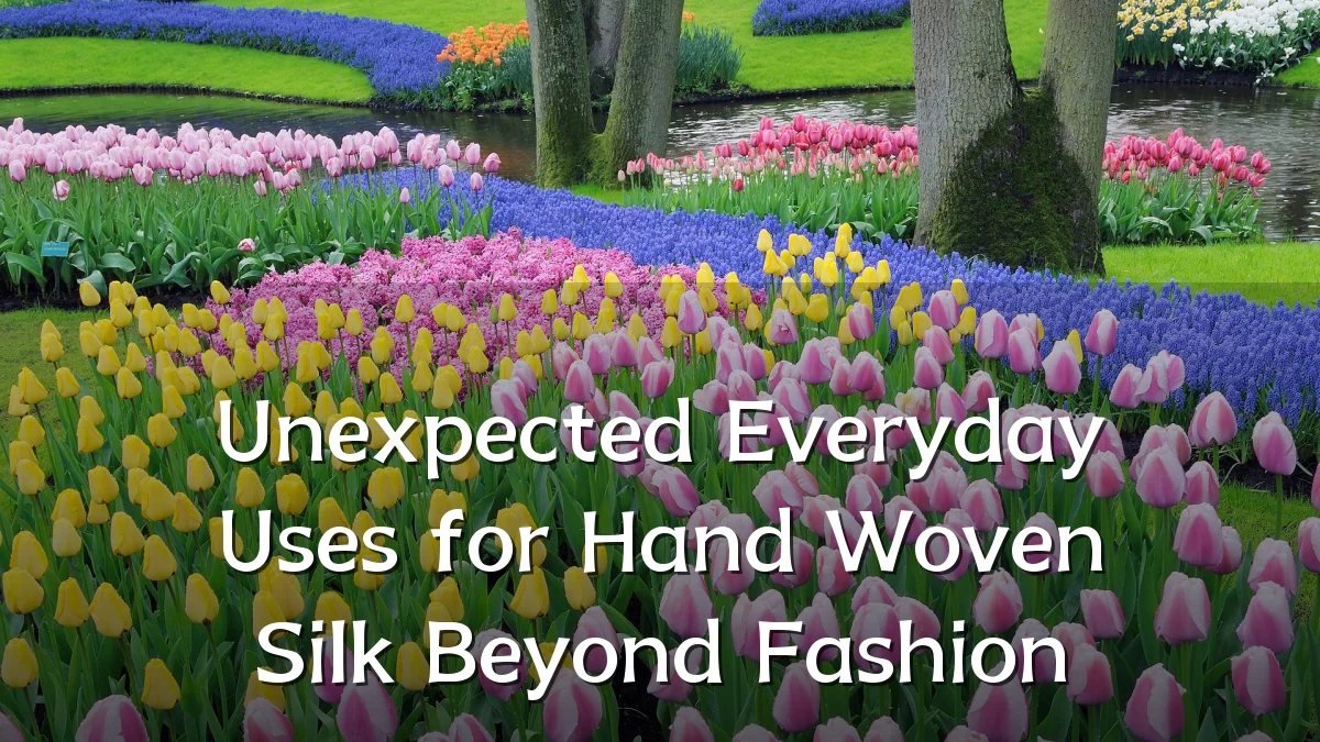 Unexpected Everyday Uses for Hand Woven Silk Beyond Fashion