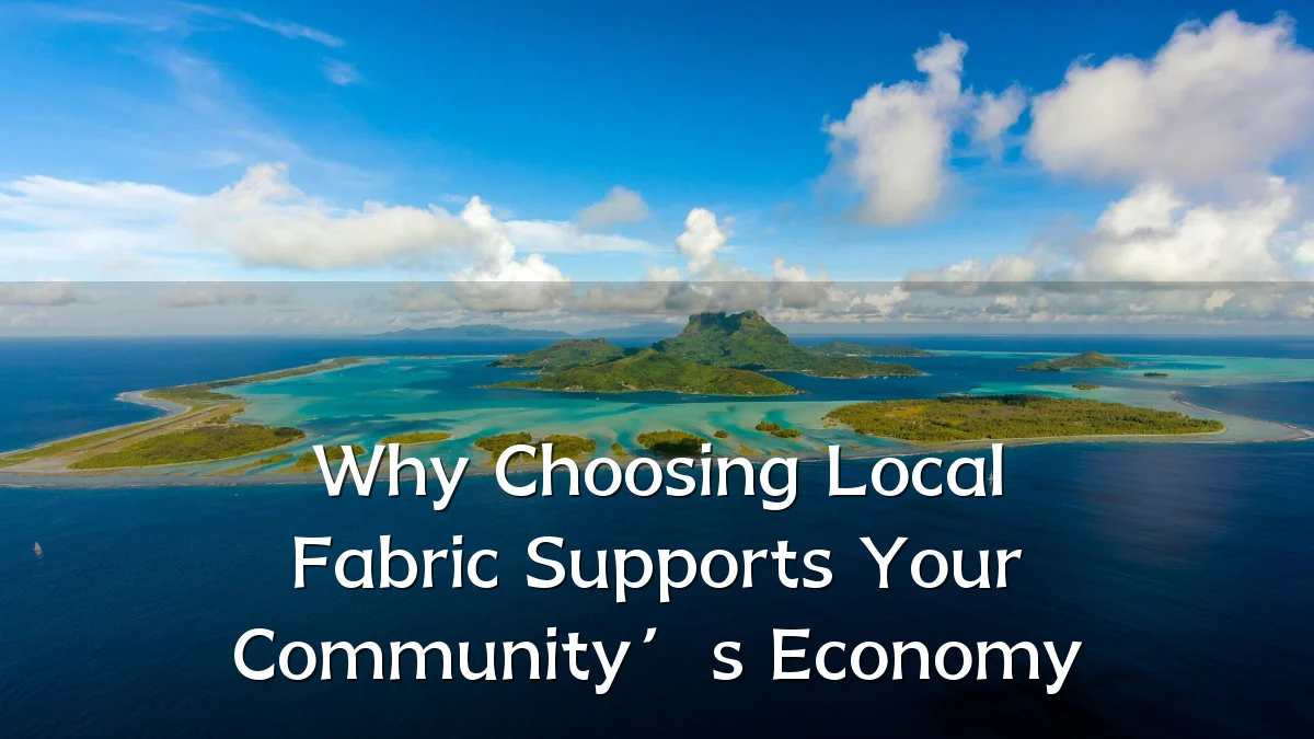 Why Choosing Local Fabric Supports Your Community’s Economy