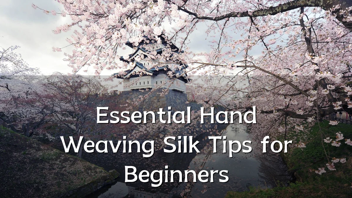 Essential Hand Weaving Silk Tips for Beginners