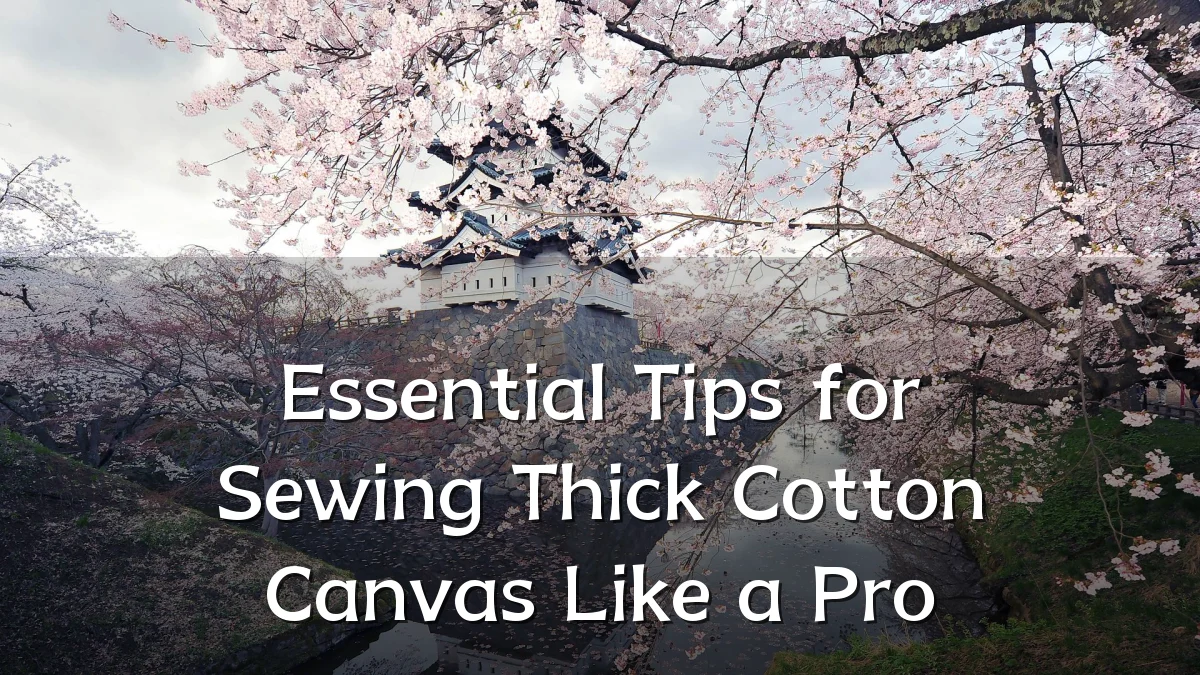 Essential Tips for Sewing Thick Cotton Canvas Like a Pro