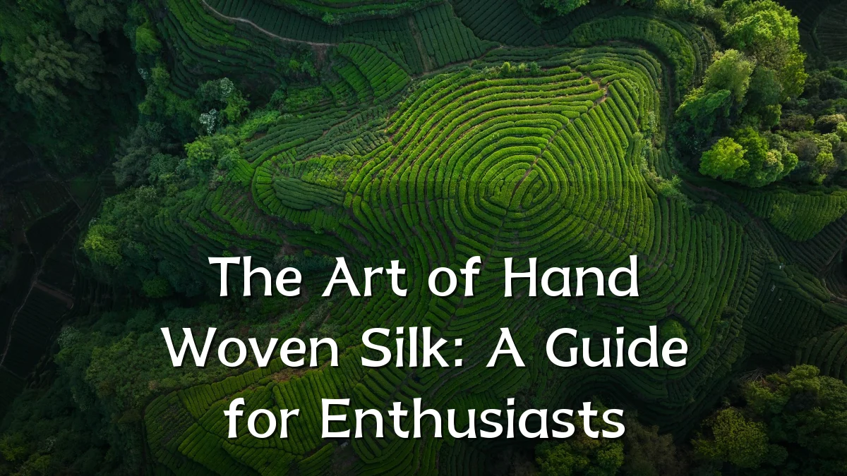 The Art of Hand Woven Silk: A Guide for Enthusiasts