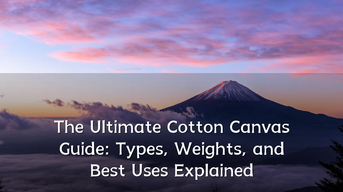 The Ultimate Cotton Canvas Guide: Types, Weights, and Best Uses Explained