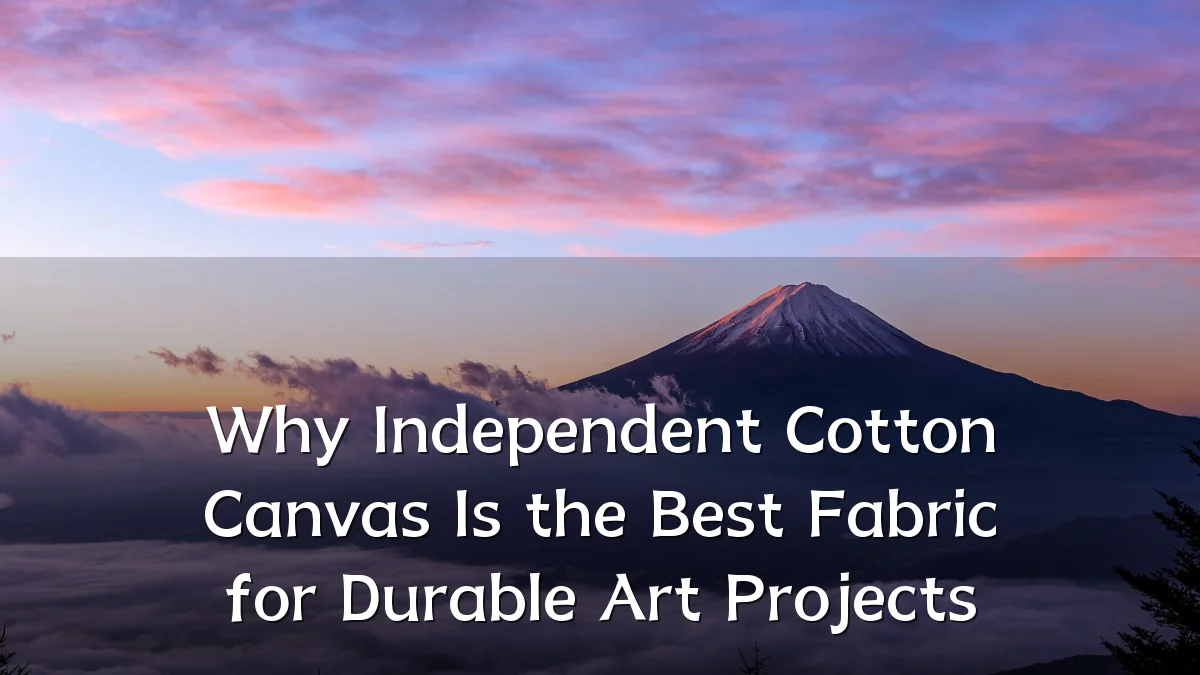 Why Independent Cotton Canvas Is the Best Fabric for Durable Art Projects